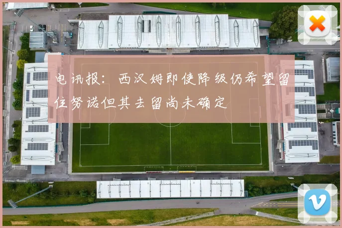 电讯报：西汉姆即使降级仍希望留住努诺但其去留尚未确定