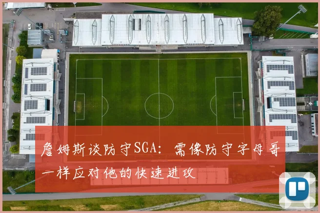 詹姆斯谈防守SGA：需像防守字母哥一样应对他的快速进攻